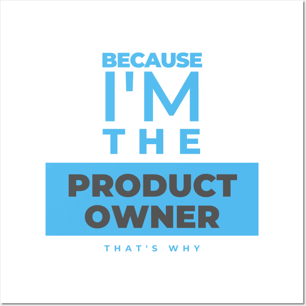 "Because I'm the Product Owner" Wall Art by Salma Satya and Co.